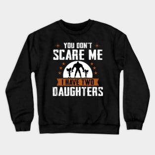 You don't scare me I have two daughters Crewneck Sweatshirt